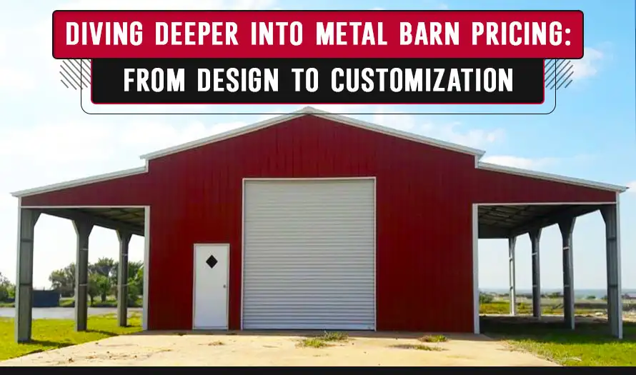 Diving Deeper into Metal Barn Pricing: From Design to Customization