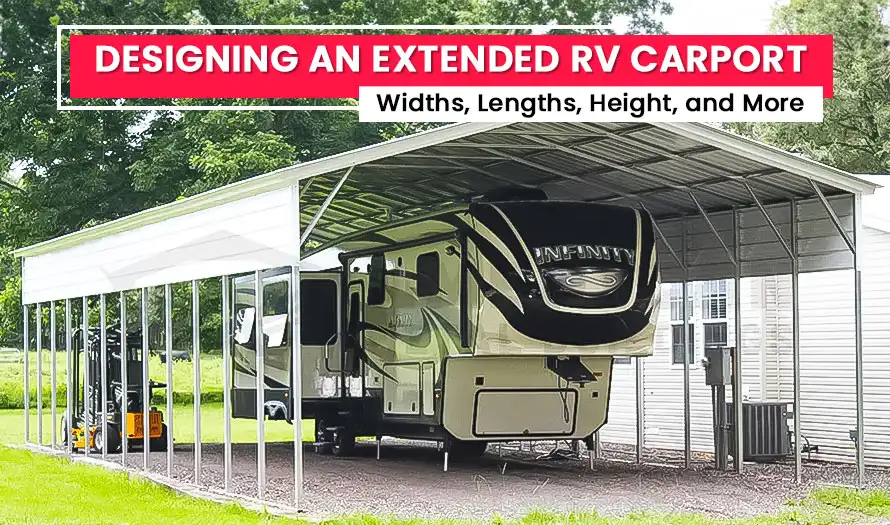 Designing an RV Carport: Extended Widths, Lengths, Height, and More